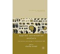 Applied Conversation Analysis: Intervention and Change in Institutional Talk (Palgrave Advances in Language and Linguistics)