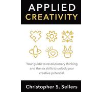 Applied Creativity: Your guide to revolutionary thinking and the six skills to unlock your creative potential.