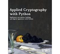 Applied Cryptography with Python: Implement encryption, hashing, and digital signatures with Python