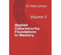 Applied Cybersecurity: Foundations to Mastery: Volume II