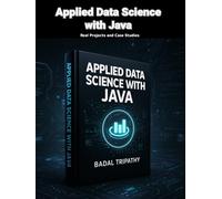 Applied Data Science with Java: Real Projects and Case Studies