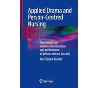 Applied Drama and Person-Centred Nursing: How drama can enhance the education and performance of person-centred practice