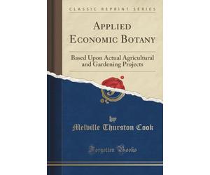 Applied Economic Botany (Classic Reprint): Based Upon Actual Agricultural and Gardening Projects: Based Upon Actual Agricultural and Gardening Projects (Classic Reprint)