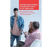 Applied Educational Psychology with 16-25 Year Olds: New frameworks and perspectives for working with young people