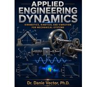 Applied Engineering Dynamics: Kinematics, Kinetics, and Vibration for Mechanical Systems