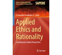 Applied Ethics and Rationality: Contemporary Indian Perspectives (Studies in Applied Philosophy, Epistemology and Rational Ethics, 74)