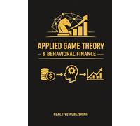 Applied Game Theory & Behavioral Finance: Strategic Incentives, Market Psychology, and Decision Models for Modern Finance