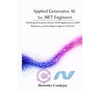 Applied Generative AI for .NET Engineers: Building Enterprise-Grade LLM Applications, RAG Pipelines, and Intelligent Agents with C#. (The Architect’s Blueprint for .NET)