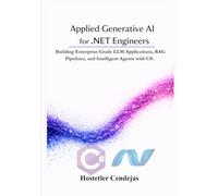 Applied Generative AI for .NET Engineers: Building Enterprise-Grade LLM Applications, RAG Pipelines, and Intelligent Agents with C#. (The Architect’s Blueprint for .NET)