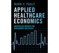 Applied Healthcare Economics : Unexpected Insights for Management and Policy