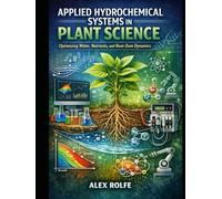 Applied Hydro-chemical Systems in Plant Science: Advanced Principles and Practical Approaches for Hydroponic and Soil-Based Systems (The Homestead Master Series)