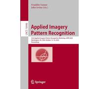 Applied Imagery Pattern Recognition: 53rd Applied Imagery Pattern Recognition Workshop, AIPR 2025, Washington, DC, USA, October 13-14, 2025, Proceedings (Lecture Notes in Computer Science, 16446)
