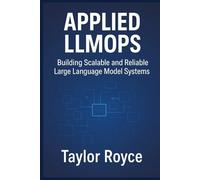 Applied LLMOps: Building Scalable and Reliable Large Language Model Systems: 95 (Books on Tech)