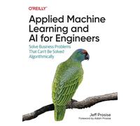 Applied Machine Learning and AI for Engineers : Solve Business Problems That Can't Be Solved Algorithmically
