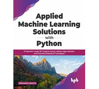 Applied Machine Learning Solutions with Python: Production-ready ML Projects Using Cutting-edge Libraries and Powerful Statistical Techniques (English Edition)