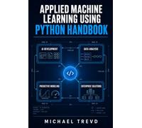 Applied Machine Learning Using Python Handbook: Real-World Projects for AI Development, Data Analysis, Predictive Modeling, and Enterprise Solutions