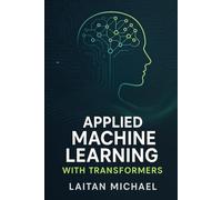 Applied Machine Learning with Transformers: Proven techniques for fine tuning, optimizing, and scaling transformer models for real projects.