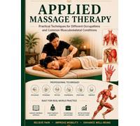 Applied Massage Therapy Practical Techniques for Different Occupations and Common Musculoskeletal Conditions: An Illustrated Step-by-Step Guide for Massage Therapists, Bodyworkers, and Students