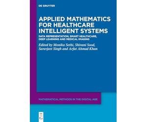 Applied Mathematics for Healthcare Intelligent Systems: Data Representation, Smart Healthcare, Deep Learning and Medical Imaging (Mathematical Methods in the Digital Age)