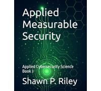 Applied Measurable Security: Applied Cybersecurity Science Book 3 (Cybersecurity Science Canon - Applied Cybersecurity Science Series)