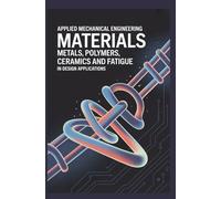 APPLIED MECHANICAL ENGINEERING MATERIALS: Metals polymers ceramics and fatigue in design applications