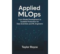 Applied MLOps: From Model Development to Scalable Production for Data Scientists and ML Engineers (Books on Tech)