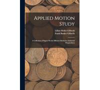 Applied Motion Study: A Collection of Papers On the Efficient Method to Industrial Preparedness