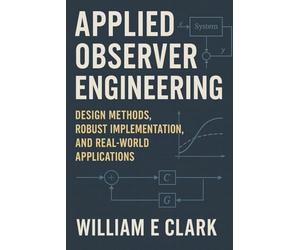 Applied Observer Engineering: Design Methods, Robust Implementation, and Real-World Applications