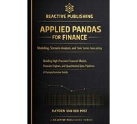 Applied Pandas for Finance: Modelling, Scenario Analysis, and Time Series Forecasting: Building High-Precision Financial Models, Forecast Engines, and Quantitative Data Pipelines