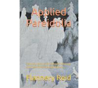 Applied Pareidolia: Train your Brain to find Wonder, Meaning, and Creativity in Everyday Patterns