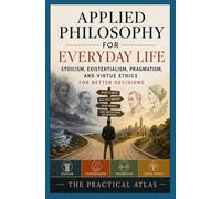 Applied Philosophy for Everyday Life: Stoicism, Existentialism, Pragmatism, and Virtue Ethics for Better Decisions (Half Hour Help: Philosophy Series)