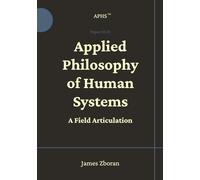Applied Philosophy of Human Systems: A Field Articulation (APHS Founding Papers)