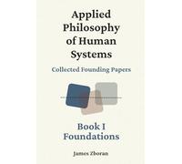 Applied Philosophy of Human Systems: Collected Founding Papers: Book I: Foundations