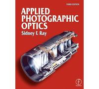 Applied Photographic Optics: Lenses and optical systems for photography, film, video, electronic and digital imaging