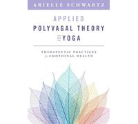 Applied Polyvagal Theory in Yoga: Therapeutic Practices for Emotional Health (Norton on Interpersonal Neurobiology)