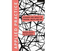 Applied Practice: Evidence and Impact in Theatre, Music and Art (Applied Theatre)