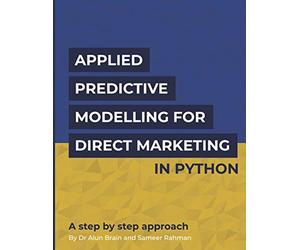 Applied Predictive Modelling for Marketing in Python: A step by step guide
