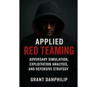 Applied Red Teaming: Adversary Simulation, Exploitation Analysis, and Defensive Strategy