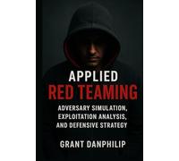 Applied Red Teaming: Adversary Simulation, Exploitation Analysis, and Defensive Strategy
