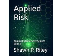 Applied Risk: Applied Cybersecurity Science Book 4 (Cybersecurity Science Canon - Applied Cybersecurity Science Series)
