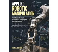 Applied Robotic Manipulation: From Screw Theory to Autonomous Grasping and Machine Learning.
