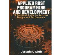 Applied Rust Programming and Development: A Practical Guide to Systems Design and Performance (Amazing Programming Books)