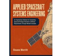 APPLIED SPACECRAFT SYSTEMS ENGINEERING: An Engineering Textbook for Connecting Spacecraft Design Decisions to Mission Requirements Through Worked Examples