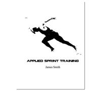 Applied Sprint Training by James Smith (2014-02-01)