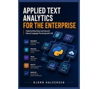 Applied Text Analytics for the Enterprise: Implementing Deep Learning and Natural Language Processing with LLM: 3 (The Enterprise Data Science Mastery Series)