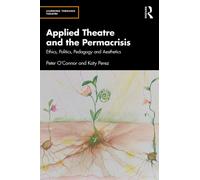 Applied Theatre and the Permacrisis : Ethics, Politics, Pedagogy and Aesthetics
