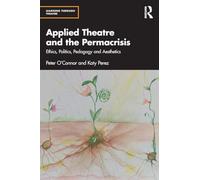 Applied Theatre and the Permacrisis : Ethics, Politics, Pedagogy and Aesthetics