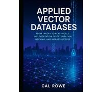 Applied Vector Databases: Theory to Real-World Implementation of Optimization, Indexing, and Infrastructure