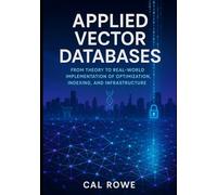 Applied Vector Databases: Theory to Real-World Implementation of Optimization, Indexing, and Infrastructure