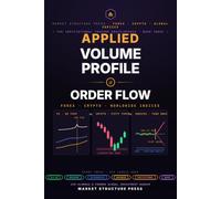 Applied Volume Profile & Order Flow: Forex, Crypto & Worldwide Indices: Forex, Crypto & Worldwide Indices - Market Structure, Liquidity, Session ... Trading Volume Profile & Order Flow)
